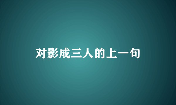 对影成三人的上一句