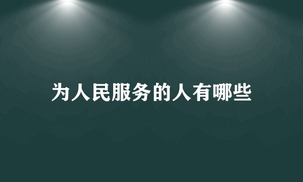 为人民服务的人有哪些