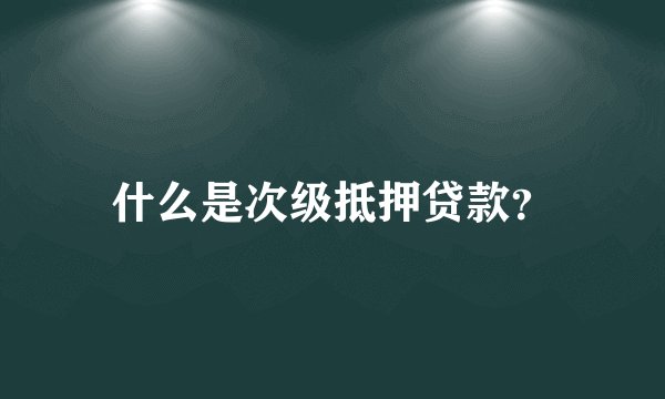 什么是次级抵押贷款？