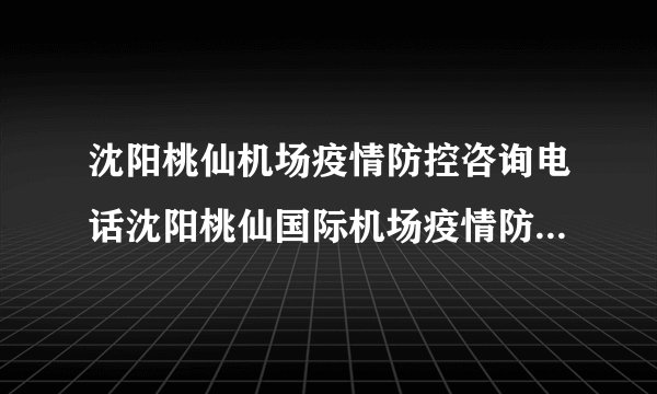 沈阳桃仙机场疫情防控咨询电话沈阳桃仙国际机场疫情防控指挥部电话