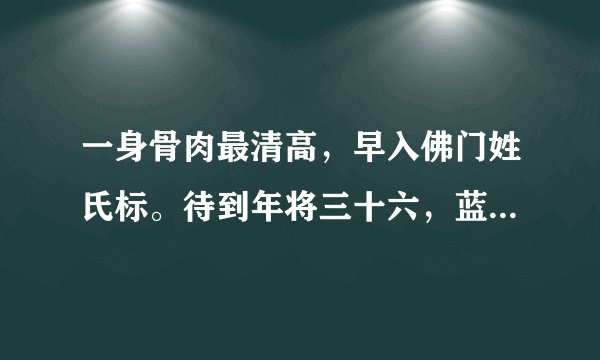 一身骨肉最清高，早入佛门姓氏标。待到年将三十六，蓝衫脱去换红袍。