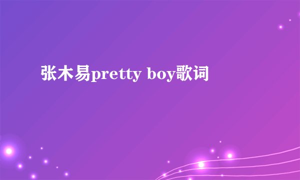 张木易pretty boy歌词