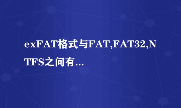 exFAT格式与FAT,FAT32,NTFS之间有什么区别?