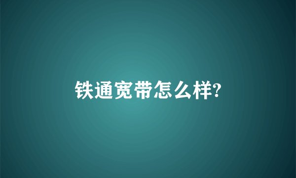 铁通宽带怎么样?