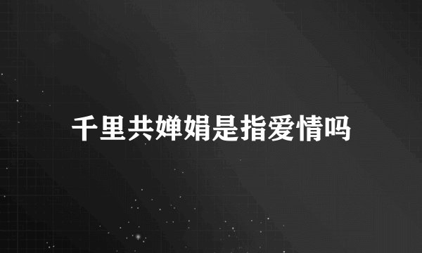 千里共婵娟是指爱情吗