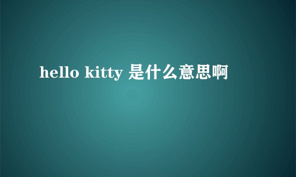 hello kitty 是什么意思啊