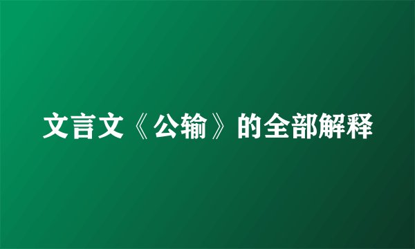 文言文《公输》的全部解释