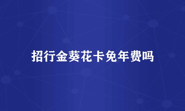 招行金葵花卡免年费吗