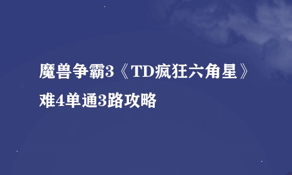 魔兽争霸3《TD疯狂六角星》难4单通3路攻略