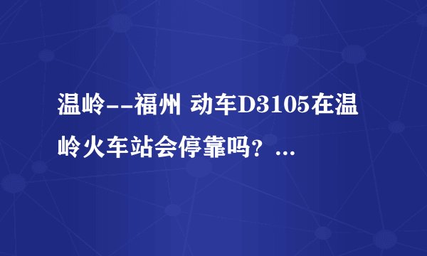 温岭--福州 动车D3105在温岭火车站会停靠吗？急 急 急