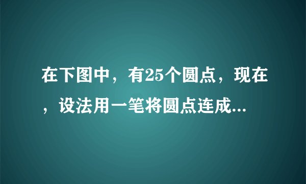 在下图中，有25个圆点，现在，设法用一笔将圆点连成一个希腊十字架。完成的时候，十字架的外面应该有8个点