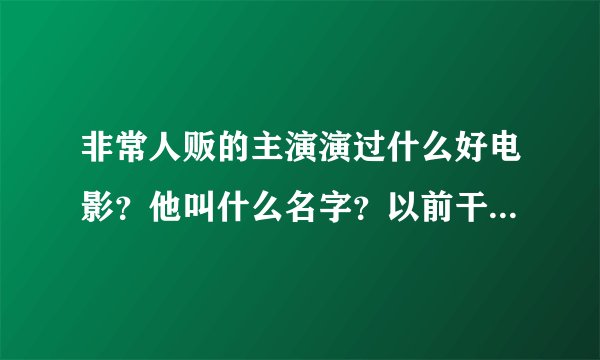 非常人贩的主演演过什么好电影?他叫什么名字?以前干什么的?