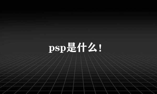 psp是什么！