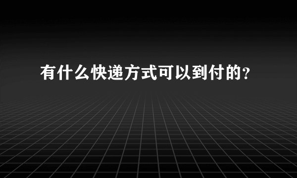 有什么快递方式可以到付的？