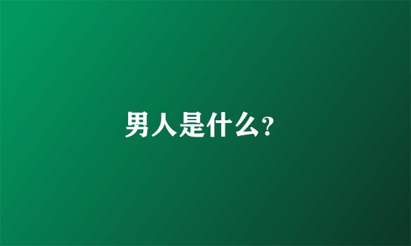 男人是什么？
