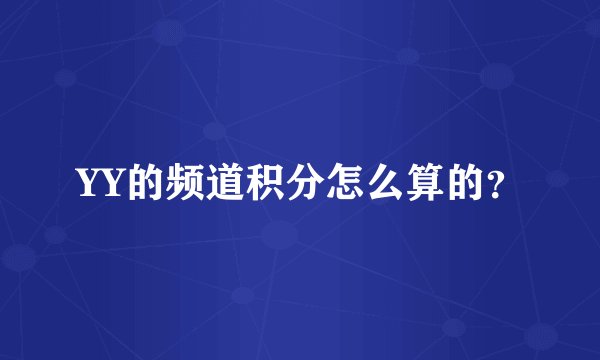 YY的频道积分怎么算的?