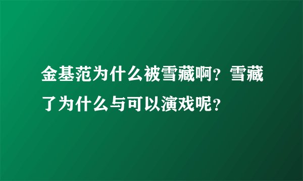 金基范为什么被雪藏啊？雪藏了为什么与可以演戏呢？