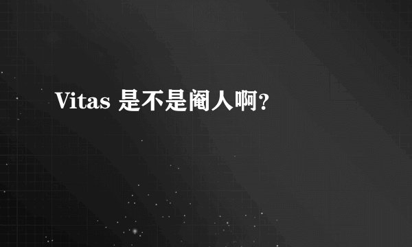 Vitas 是不是阉人啊？