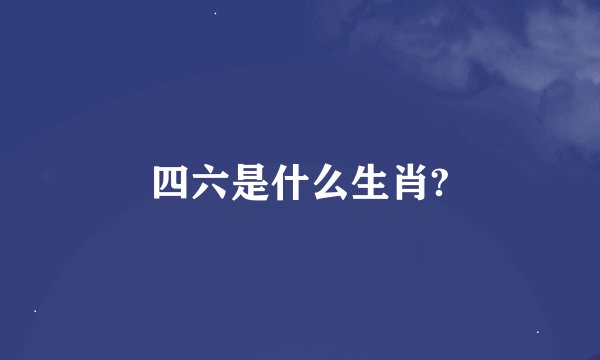 四六是什么生肖?