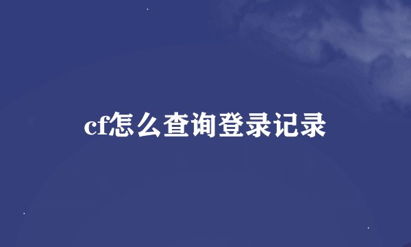 cf怎么查询登录记录