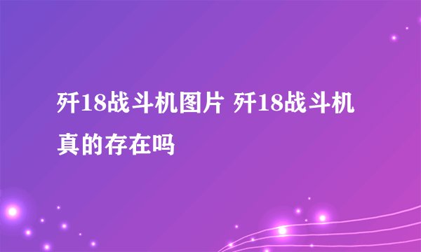 歼18战斗机图片 歼18战斗机真的存在吗