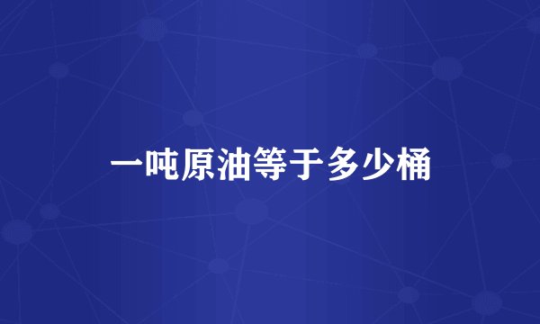 一吨原油等于多少桶