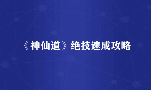 《神仙道》绝技速成攻略