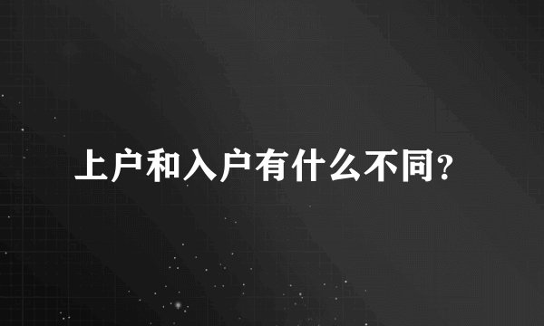 上户和入户有什么不同？