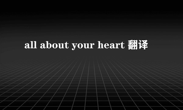 all about your heart 翻译