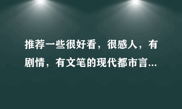 推荐一些很好看，很感人，有剧情，有文笔的现代都市言情小说吧！
