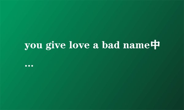 you give love a bad name中文翻译？