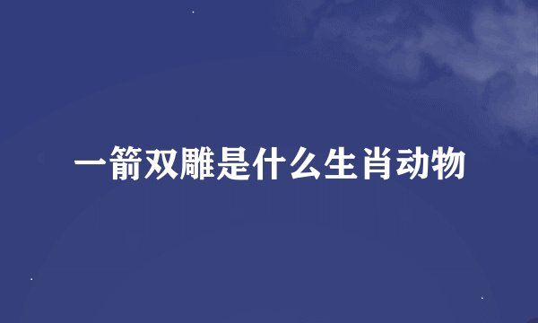 一箭双雕是什么生肖动物