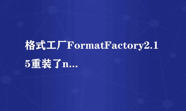 格式工厂FormatFactory2.15重装了n遍不能用，如何解释？？