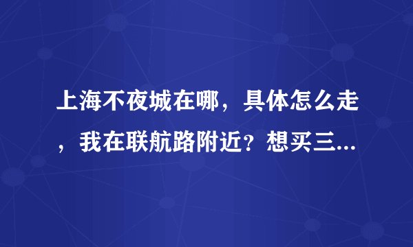 上海不夜城在哪，具体怎么走，我在联航路附近？想买三星的note3 哪家店价钱比较合理而且质量好？