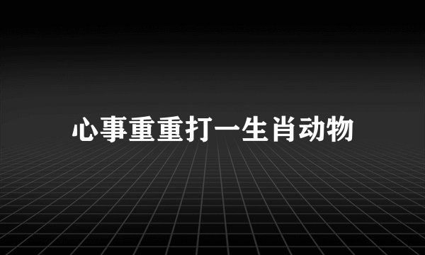 心事重重打一生肖动物