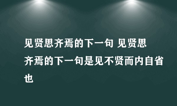 见贤思齐焉的下一句 见贤思齐焉的下一句是见不贤而内自省也