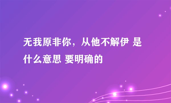 无我原非你，从他不解伊 是什么意思 要明确的