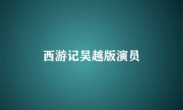 西游记吴越版演员