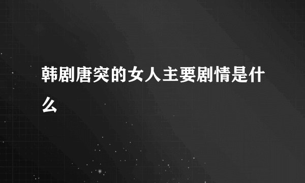 韩剧唐突的女人主要剧情是什么