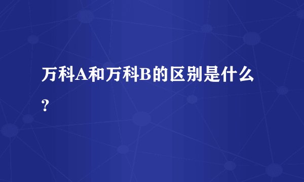 万科A和万科B的区别是什么？