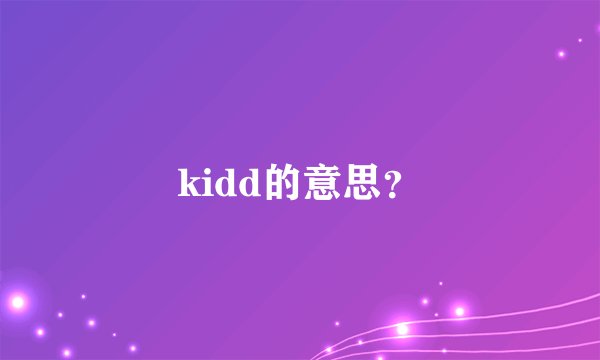 kidd的意思？