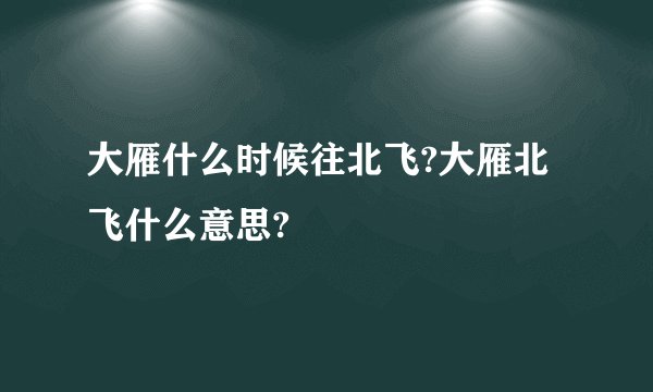 大雁什么时候往北飞?大雁北飞什么意思?