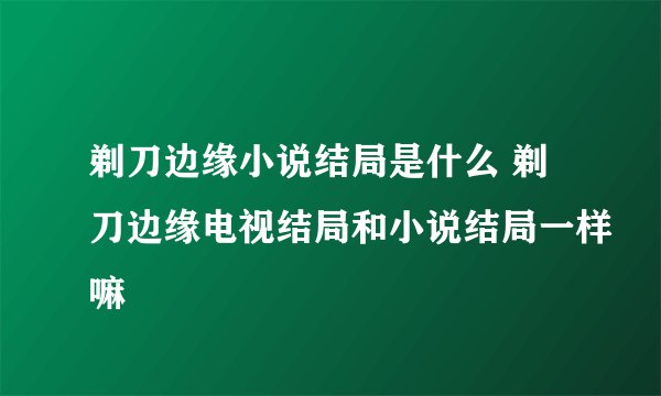 剃刀边缘小说结局是什么 剃刀边缘电视结局和小说结局一样嘛