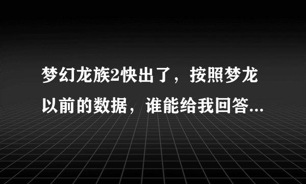 梦幻龙族2快出了，按照梦龙以前的数据，谁能给我回答下骑士的问题？