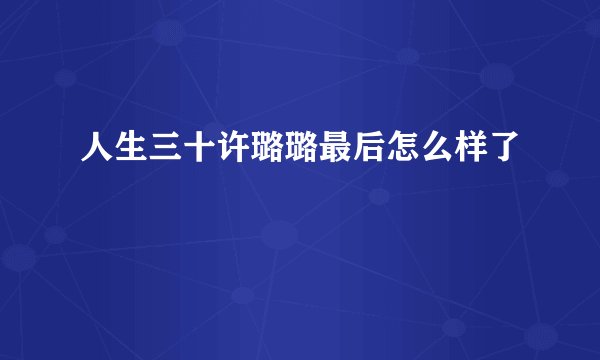 人生三十许璐璐最后怎么样了