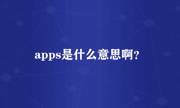 apps是什么意思啊？
