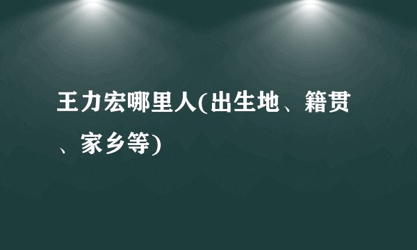 王力宏哪里人(出生地、籍贯、家乡等)