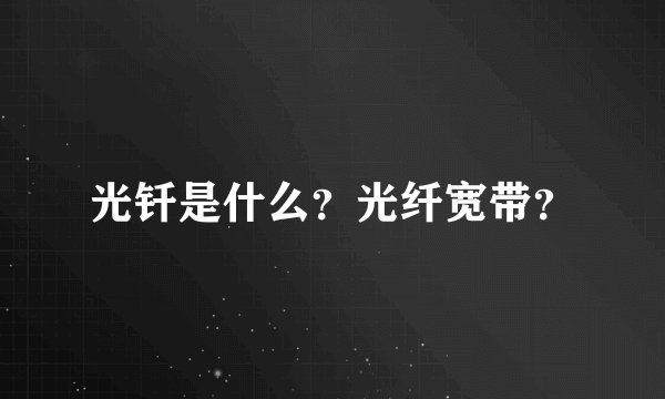光钎是什么？光纤宽带？