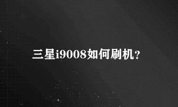 三星i9008如何刷机？