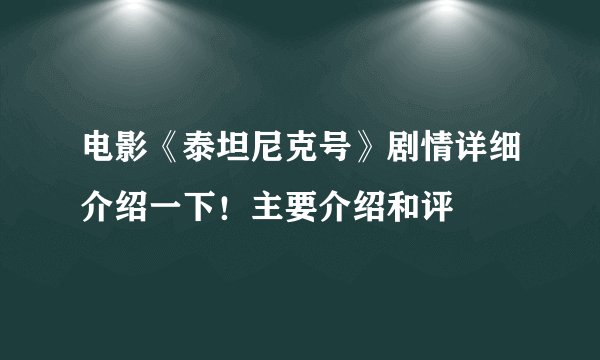 电影《泰坦尼克号》剧情详细介绍一下！主要介绍和评